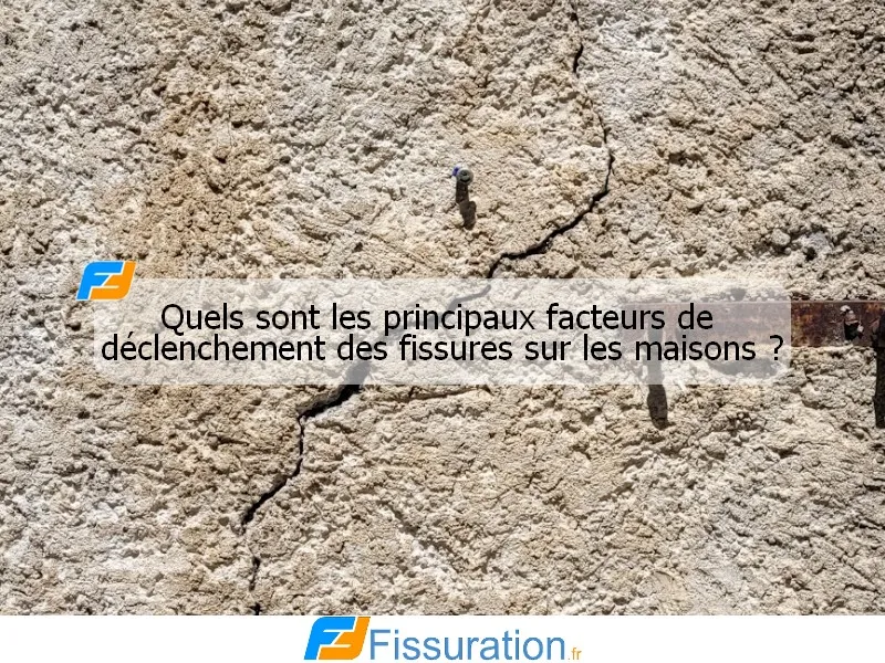 Quels sont les principaux facteurs de déclenchement des fissures sur les maisons ?
