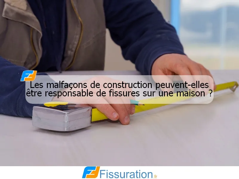 Les malfaçons de construction peuvent-elles être responsable de fissures sur une maison ?