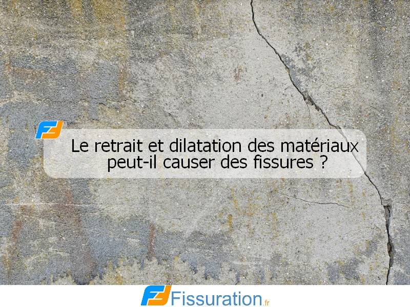 Le retrait et dilatation des matériaux peut-il causer des fissures ?