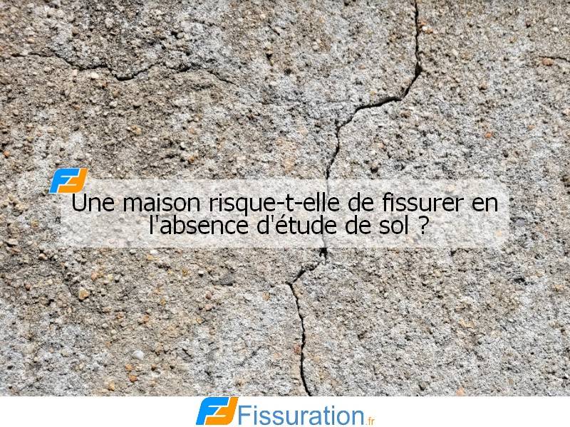 Une maison risque-t-elle de fissurer en l'absence d'étude de sol ?