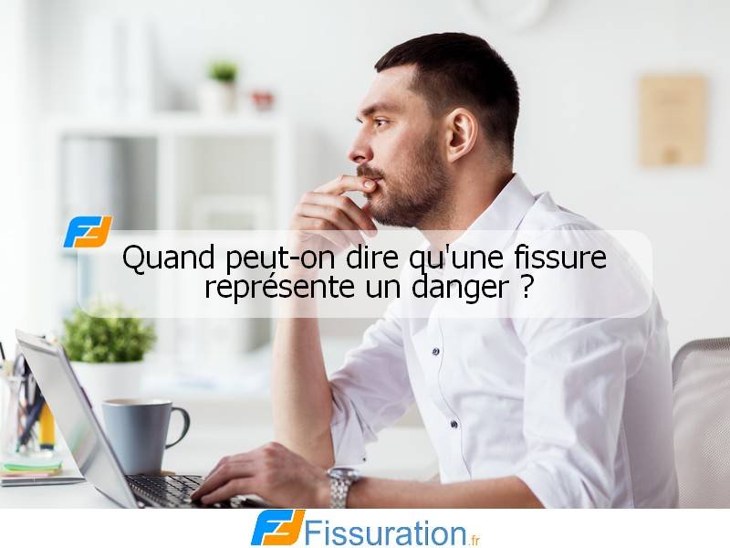 Quand peut-on dire qu'une fissure représente un danger ?